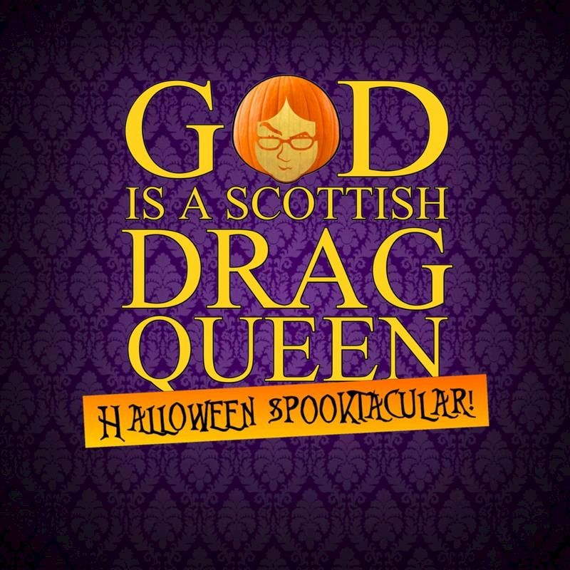 God is a Scottish Drag Queen Halloween Spooktacular
